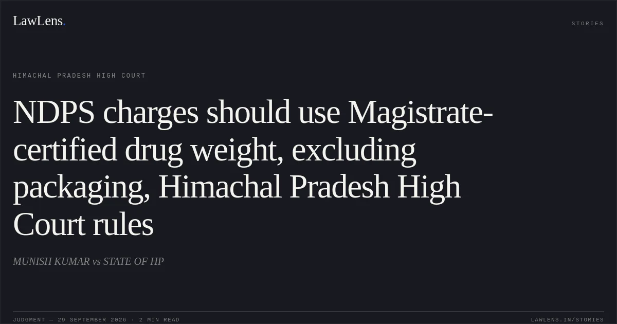 NDPS charges should use Magistrate-certified drug weight, excluding packaging, Himachal Pradesh High Court rules. MUNISH KUMAR vs STATE OF HP. Himachal Pradesh High Court. LawLens
