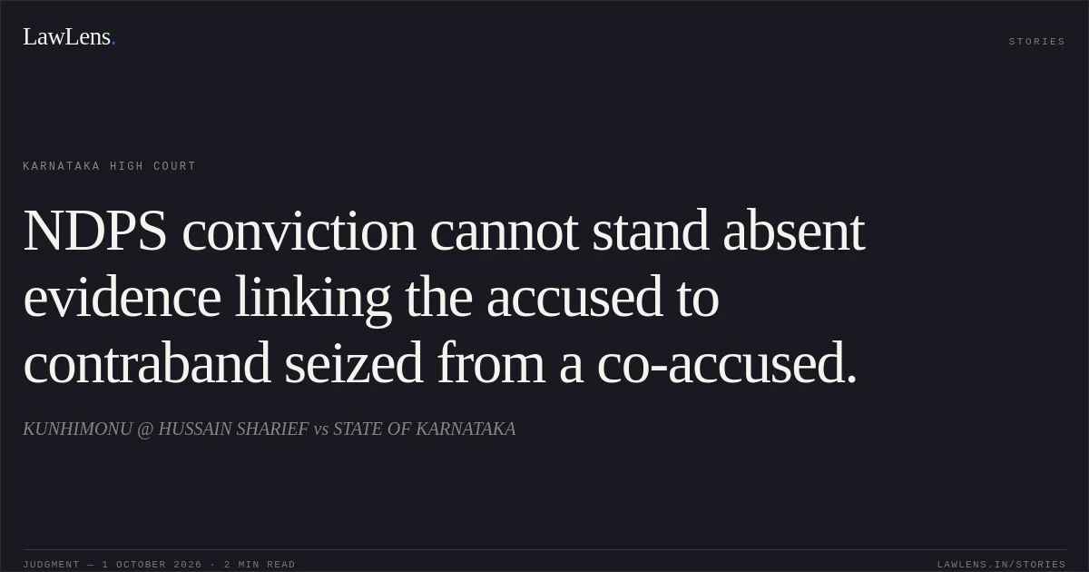 NDPS conviction cannot stand absent evidence linking the accused to contraband seized from a co-accused.. KUNHIMONU @ HUSSAIN SHARIEF vs STATE OF KARNATAKA. Karnataka High Court. LawLens