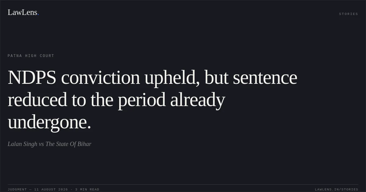 NDPS conviction upheld, but sentence reduced to the period already undergone.. Lalan Singh vs The State Of Bihar. Patna High Court. LawLens