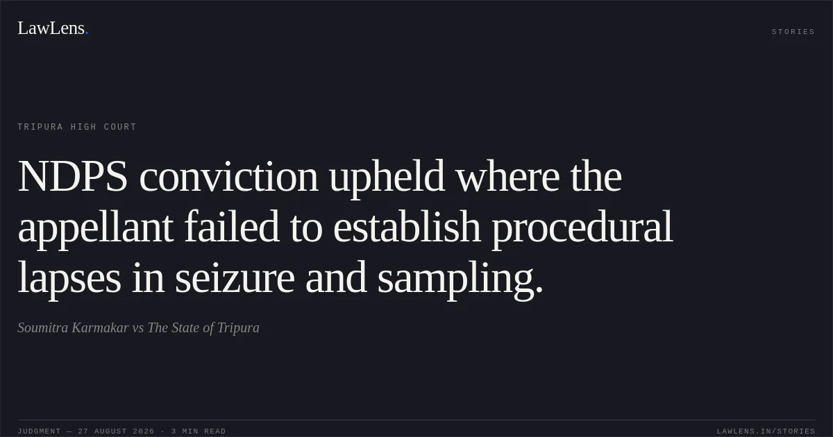 NDPS conviction upheld where the appellant failed to establish procedural lapses in seizure and sampling.. Soumitra Karmakar vs The State of Tripura. Tripura High Court. LawLens