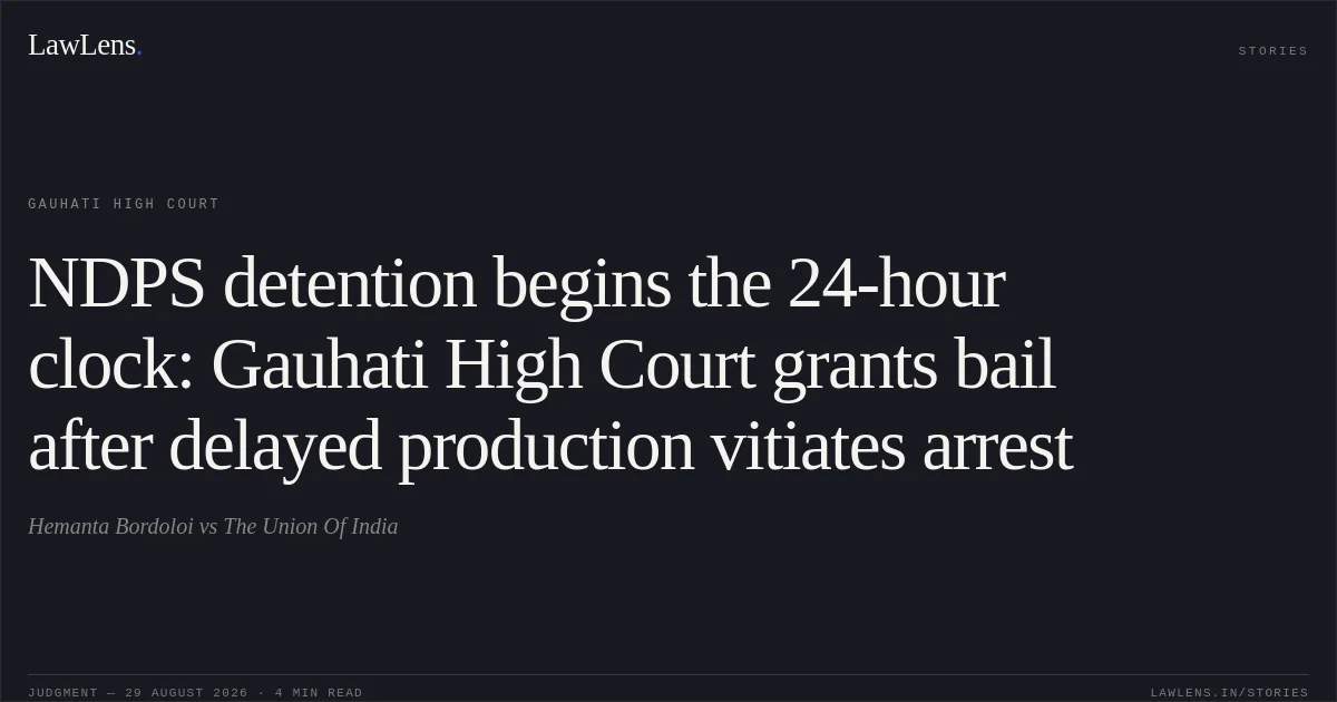 NDPS detention begins the 24-hour clock: Gauhati High Court grants bail after delayed production vitiates arrest. Hemanta Bordoloi vs The Union Of India. Gauhati High Court. LawLens