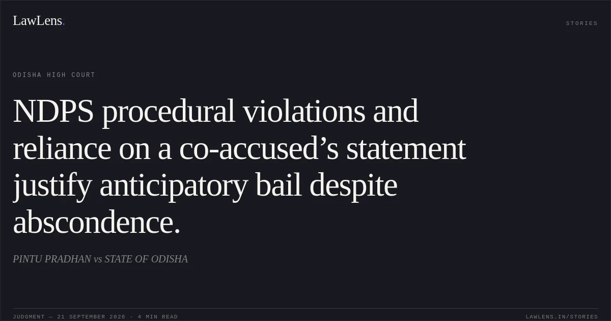 NDPS procedural violations and reliance on a co-accused’s statement justify anticipatory bail despite abscondence.. PINTU PRADHAN vs STATE OF ODISHA. Odisha High Court. LawLens