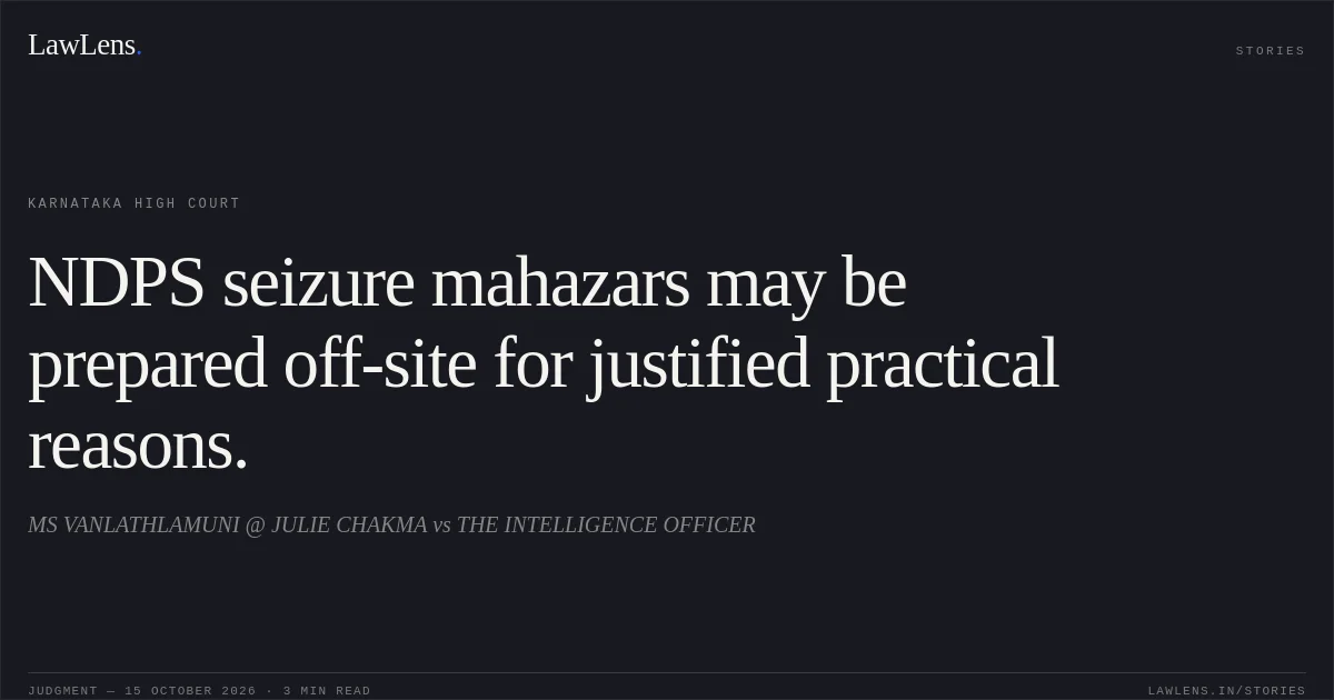 NDPS seizure mahazars may be prepared off-site for justified practical reasons.. MS VANLATHLAMUNI @ JULIE CHAKMA vs THE INTELLIGENCE OFFICER. Karnataka High Court. LawLens
