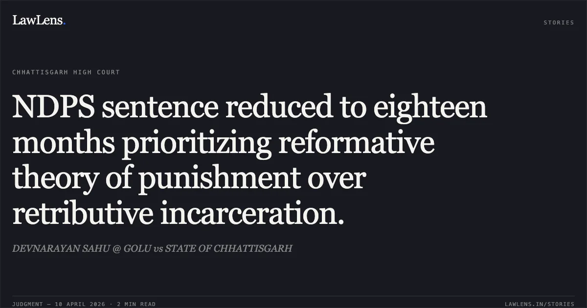 NDPS sentence reduced to eighteen months prioritizing reformative theory of punishment over retributive incarceration.. DEVNARAYAN SAHU @ GOLU vs STATE OF CHHATTISGARH. Chhattisgarh High Court. LawLens