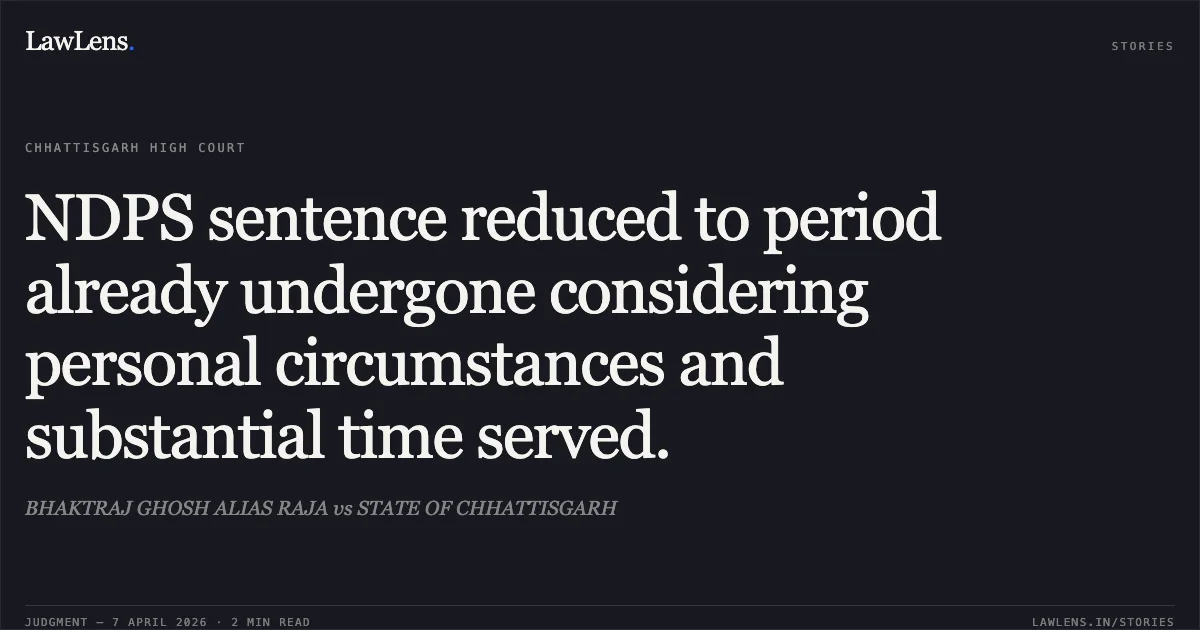 NDPS sentence reduced to period already undergone considering personal circumstances and substantial time served.. BHAKTRAJ GHOSH ALIAS RAJA vs STATE OF CHHATTISGARH. Chhattisgarh High Court. LawLens