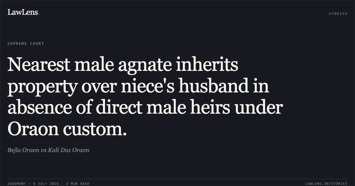 Nearest male agnate inherits property over niece's husband in absence of direct male heirs under Oraon custom.. Bejla Oraon vs Kali Das Oraon. Supreme Court. LawLens