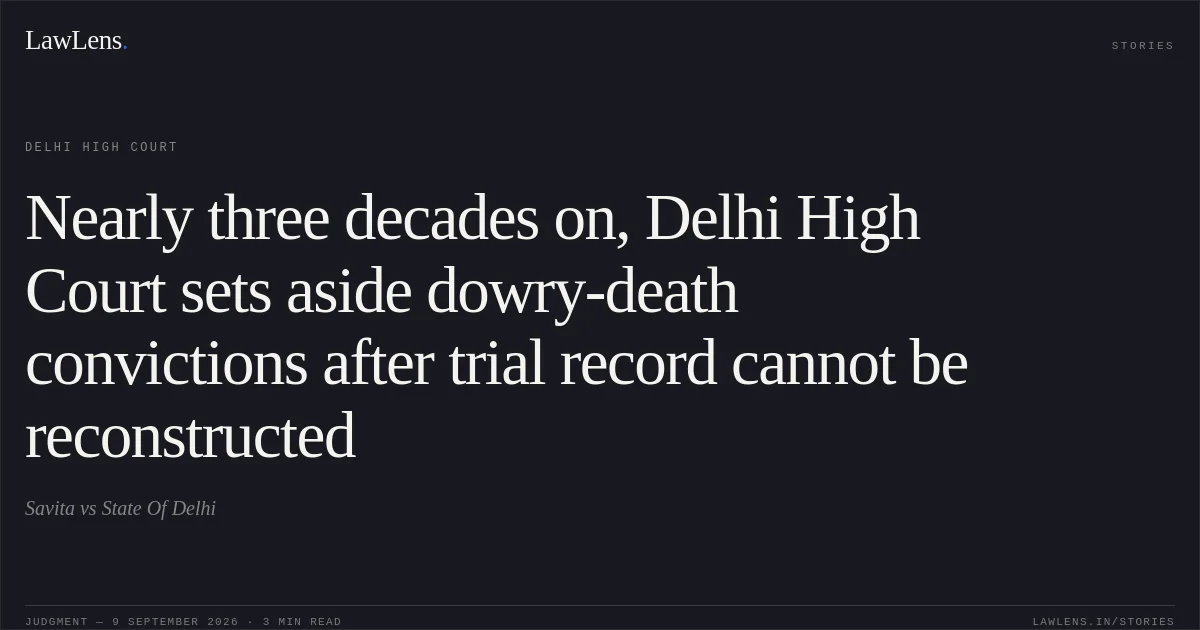 Nearly three decades on, Delhi High Court sets aside dowry-death convictions after trial record cannot be reconstructed. Savita vs State Of Delhi. Delhi High Court. LawLens