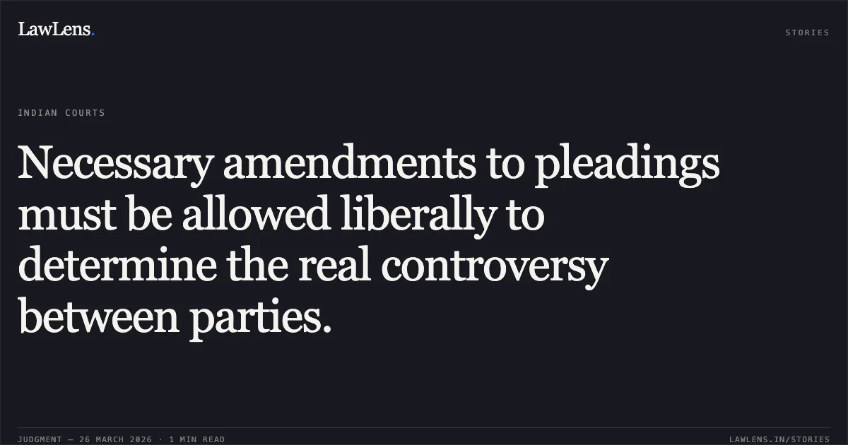 Necessary amendments to pleadings must be allowed liberally to determine the real controversy between parties.. Sanjay Singh Parmar vs Alkesh Agrawal. Madhya Pradesh High Court. LawLens
