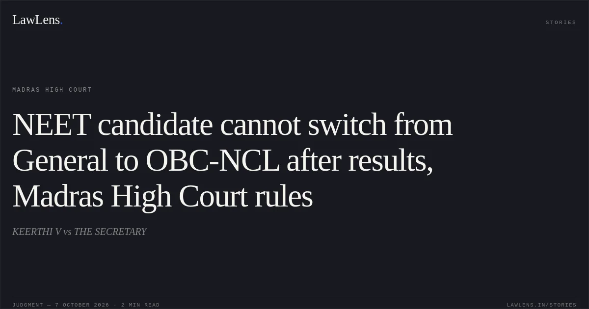 NEET candidate cannot switch from General to OBC-NCL after results, Madras High Court rules. KEERTHI V vs THE SECRETARY. Madras High Court. LawLens