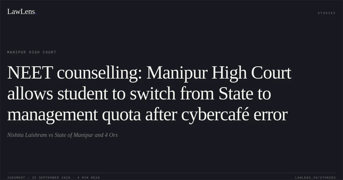 NEET counselling: Manipur High Court allows student to switch from State to management quota after cybercafé error. Nishita Laishram vs State of Manipur and 4 Ors. Manipur High Court. LawLens