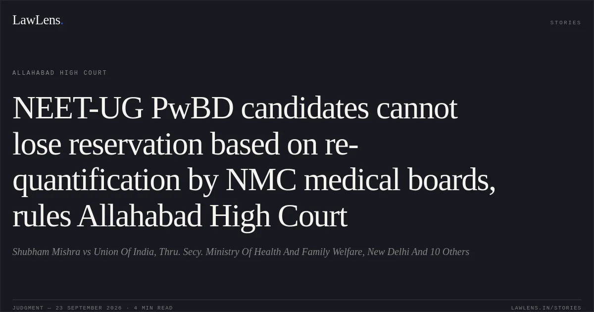 NEET-UG PwBD candidates cannot lose reservation based on re-quantification by NMC medical boards, rules Allahabad High Court. Shubham Mishra vs Union Of India, Thru. Secy. Ministry Of Health And Family Welfare, New Delhi And 10 Others. Allahabad High Court. LawLens