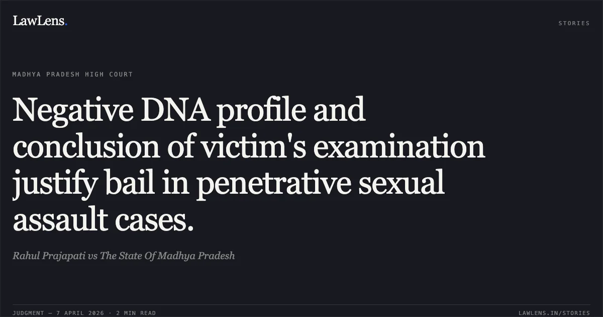 Negative DNA profile and conclusion of victim's examination justify bail in penetrative sexual assault cases.. Rahul Prajapati vs The State Of Madhya Pradesh. Madhya Pradesh High Court. LawLens