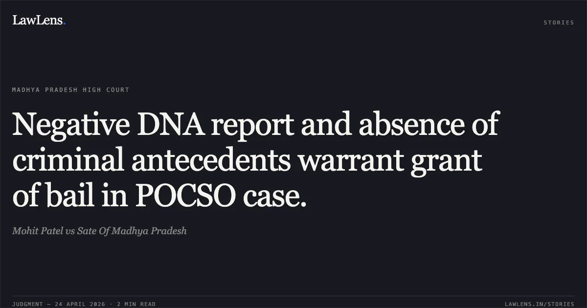 Negative DNA report and absence of criminal antecedents warrant grant of bail in POCSO case.. Mohit Patel vs Sate Of Madhya Pradesh. Madhya Pradesh High Court. LawLens