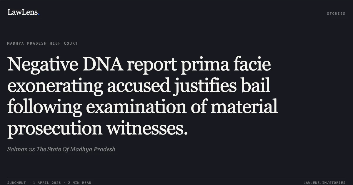 Negative DNA report prima facie exonerating accused justifies bail following examination of material prosecution witnesses.. Salman vs The State Of Madhya Pradesh. Madhya Pradesh High Court. LawLens