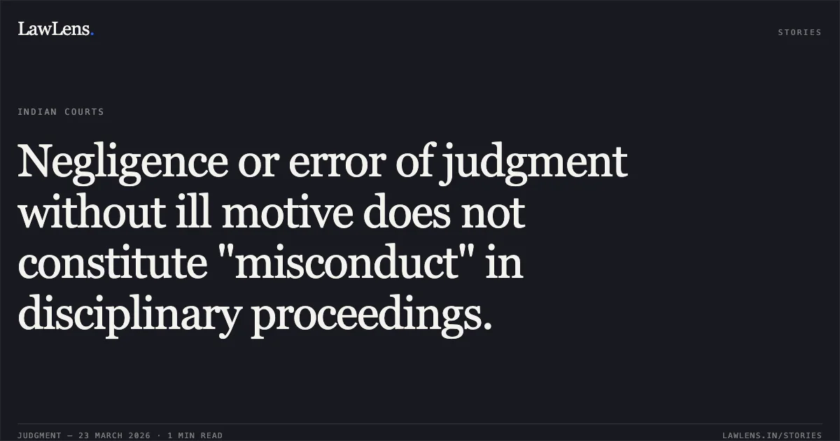 Negligence or error of judgment without ill motive does not constitute "misconduct" in disciplinary proceedings.. HAREKRUSHNA BEHERA vs Steel Authority Of India. Central Administrative Tribunal. LawLens