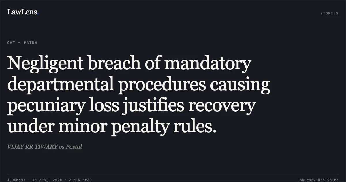 Negligent breach of mandatory departmental procedures causing pecuniary loss justifies recovery under minor penalty rules.. VIJAY KR TIWARY vs Postal. Central Administrative Tribunal. LawLens