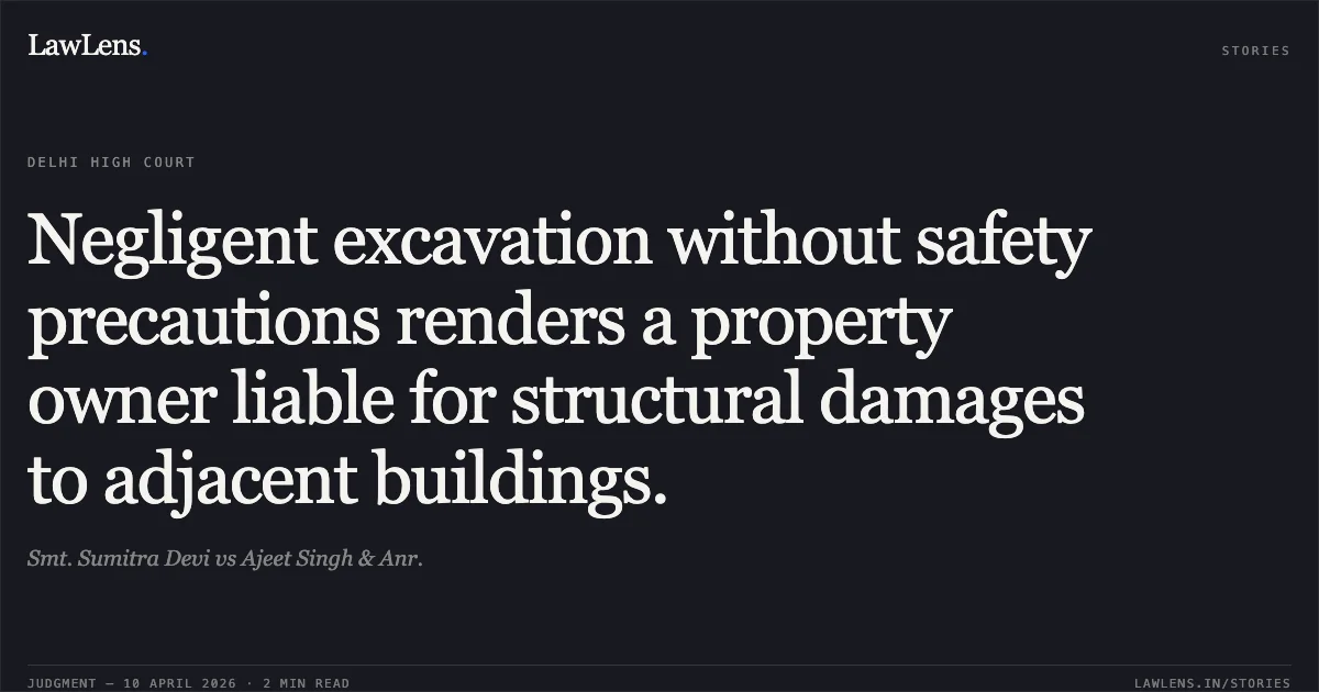 Negligent excavation without safety precautions renders a property owner liable for structural damages to adjacent buildings.. Smt. Sumitra Devi vs Ajeet Singh & Anr.. Delhi High Court. LawLens