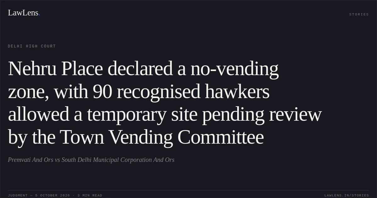 Nehru Place declared a no-vending zone, with 90 recognised hawkers allowed a temporary site pending review by the Town Vending Committee. Premvati And Ors vs South Delhi Municipal Corporation And Ors. Delhi High Court. LawLens