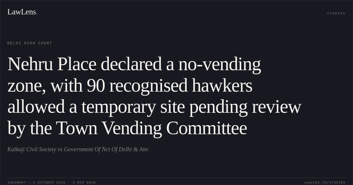 Nehru Place declared a no-vending zone, with 90 recognised hawkers allowed a temporary site pending review by the Town Vending Committee. Kalkaji Civil Society vs Government Of Nct Of Delhi & Anr.. Delhi High Court. LawLens