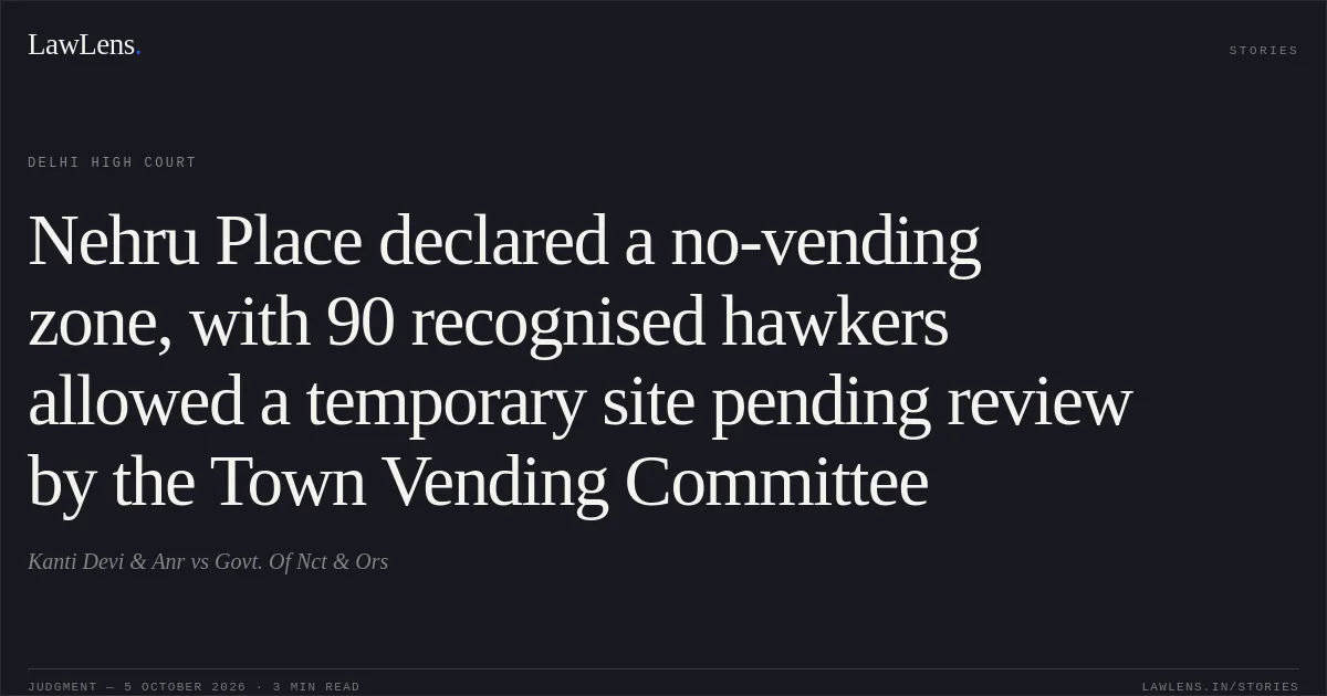 Nehru Place declared a no-vending zone, with 90 recognised hawkers allowed a temporary site pending review by the Town Vending Committee. Kanti Devi & Anr vs Govt. Of Nct & Ors. Delhi High Court. LawLens