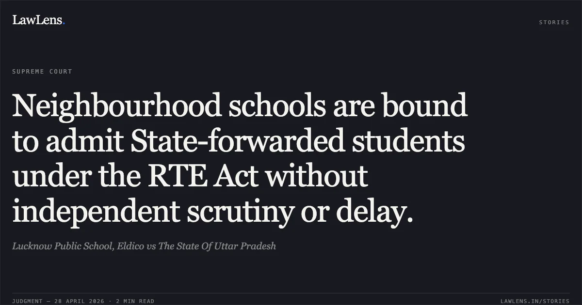 Neighbourhood schools are bound to admit State-forwarded students under the RTE Act without independent scrutiny or delay.. Lucknow Public School, Eldico vs The State Of Uttar Pradesh. Supreme Court. LawLens