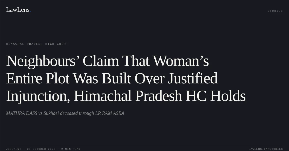 Neighbours’ Claim That Woman’s Entire Plot Was Built Over Justified Injunction, Himachal Pradesh HC Holds. MATHRA DASS vs Sukhdei deceased through LR RAM ASRA. Himachal Pradesh High Court. LawLens