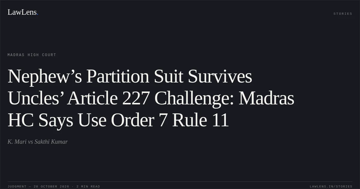Nephew’s Partition Suit Survives Uncles’ Article 227 Challenge: Madras HC Says Use Order 7 Rule 11. K. Mari vs Sakthi Kumar. Madras High Court. LawLens