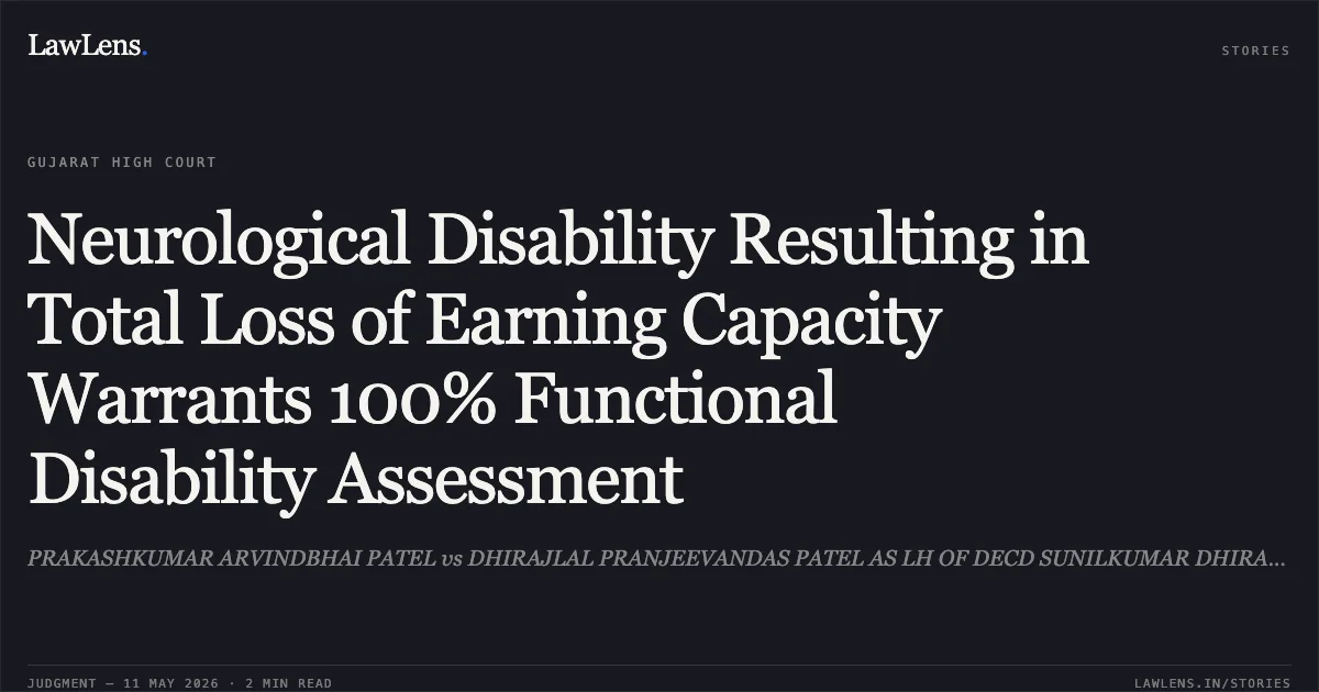 Neurological Disability Resulting in Total Loss of Earning Capacity Warrants 100% Functional Disability Assessment. PRAKASHKUMAR ARVINDBHAI PATEL vs DHIRAJLAL PRANJEEVANDAS PATEL AS LH OF DECD SUNILKUMAR DHIRAJLAL PATEL. Gujarat High Court. LawLens