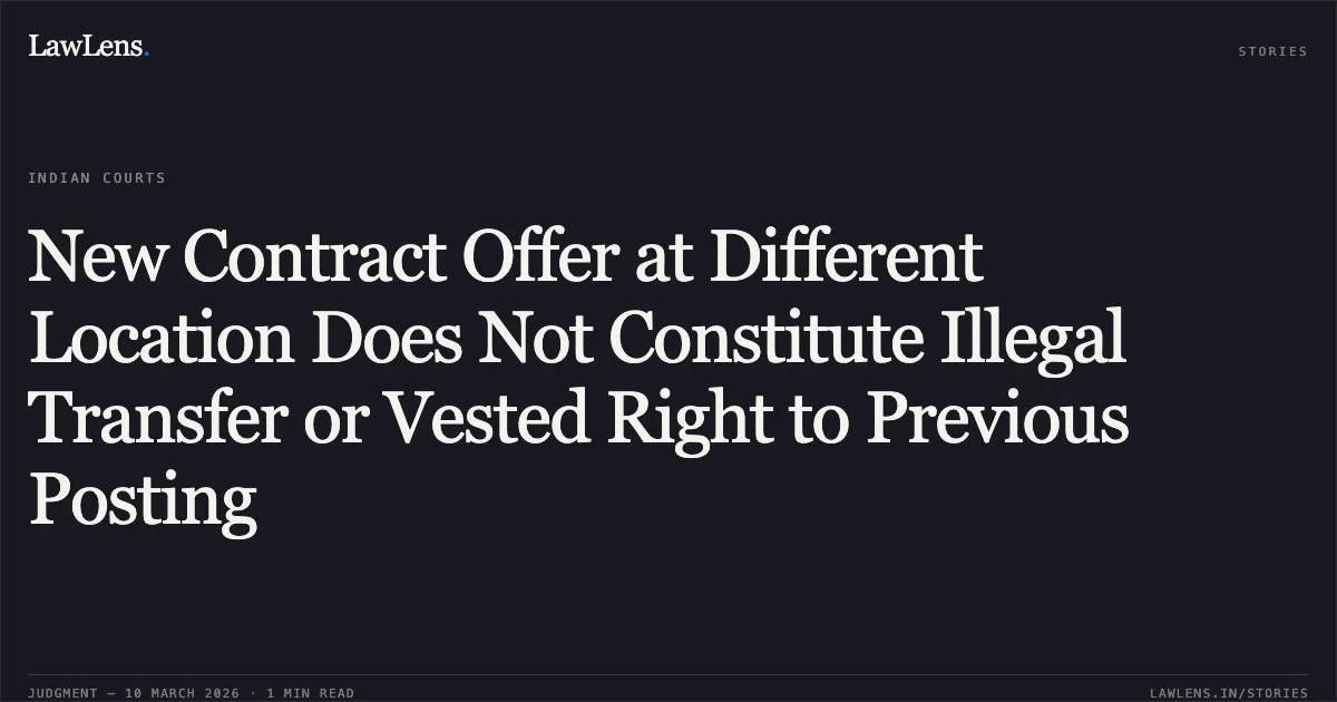 New Contract Offer at Different Location Does Not Constitute Illegal Transfer or Vested Right to Previous Posting. Aziz Musabhai Bandi v. State of Gujarat & Ors. [R/Special Civil Application No. 3192 of 2026]. Gujarat High Court. LawLens