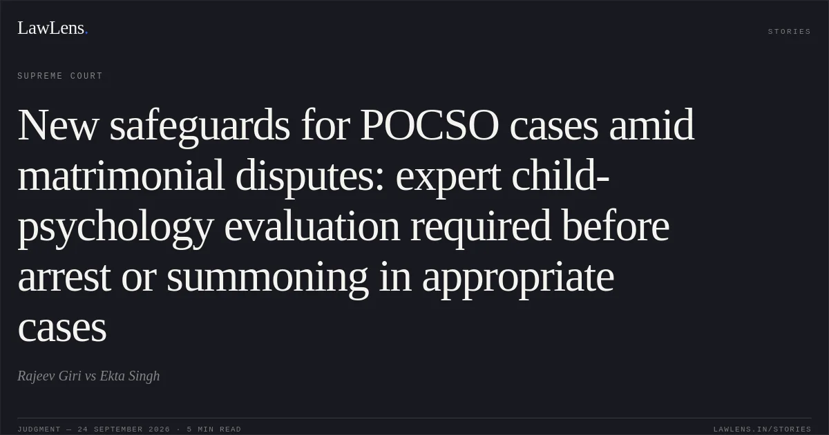 New safeguards for POCSO cases amid matrimonial disputes: expert child-psychology evaluation required before arrest or summoning in appropriate cases. Rajeev Giri vs Ekta Singh. Supreme Court. LawLens