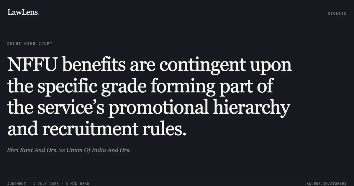 NFFU benefits are contingent upon the specific grade forming part of the service’s promotional hierarchy and recruitment rules.. Shri Kant And Ors. vs Union Of India And Ors.. Delhi High Court. LawLens