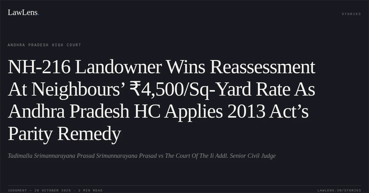 NH-216 Landowner Wins Reassessment At Neighbours’ ₹4,500/Sq-Yard Rate As Andhra Pradesh HC Applies 2013 Act’s Parity Remedy. Tadimalla Srimannarayana Prasad Srimannarayana Prasad vs The Court Of The Ii Addl. Senior Civil Judge. Andhra Pradesh High Court. LawLens