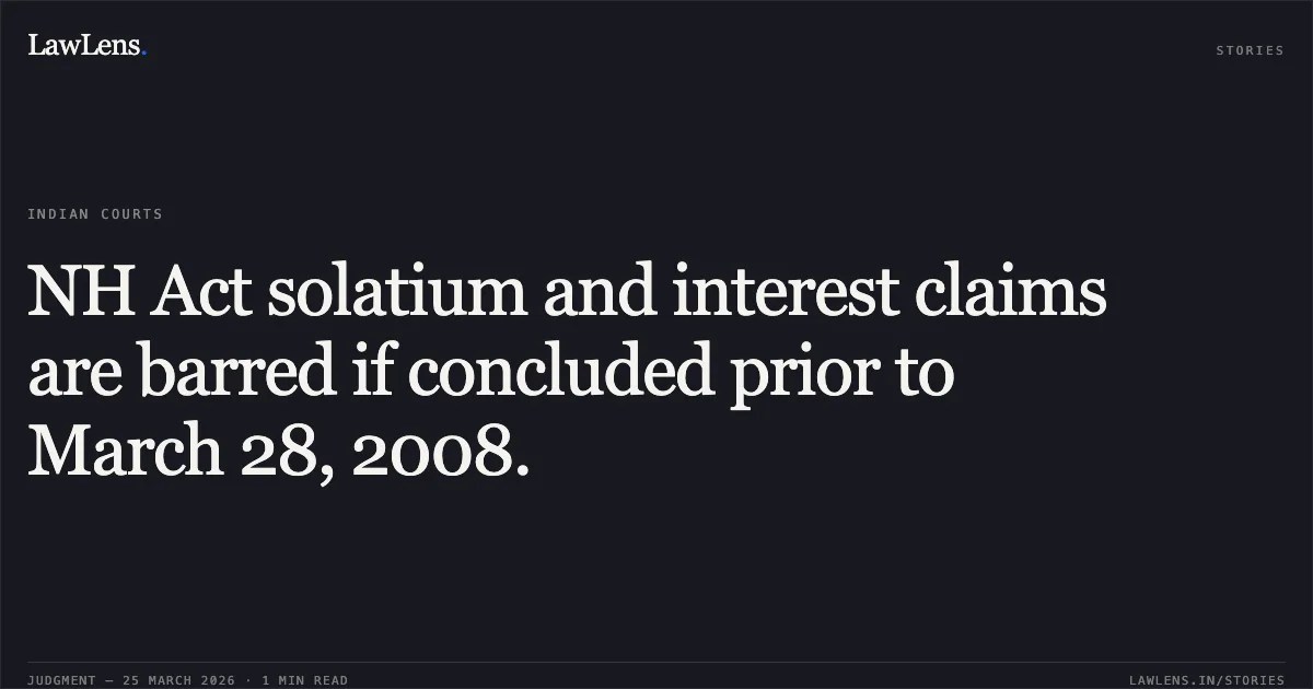 NH Act solatium and interest claims are barred if concluded prior to March 28, 2008.. National Highways Authority Of India vs Tarsem Singh. Supreme Court. LawLens