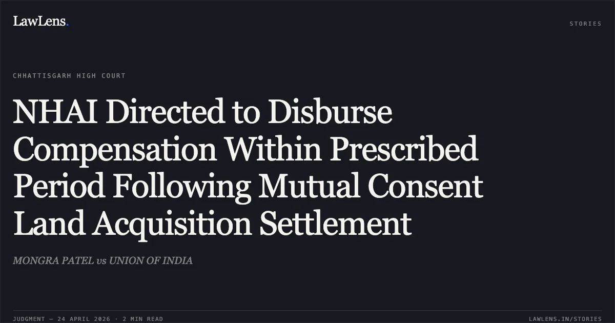 NHAI Directed to Disburse Compensation Within Prescribed Period Following Mutual Consent Land Acquisition Settlement. MONGRA PATEL vs UNION OF INDIA. Chhattisgarh High Court. LawLens