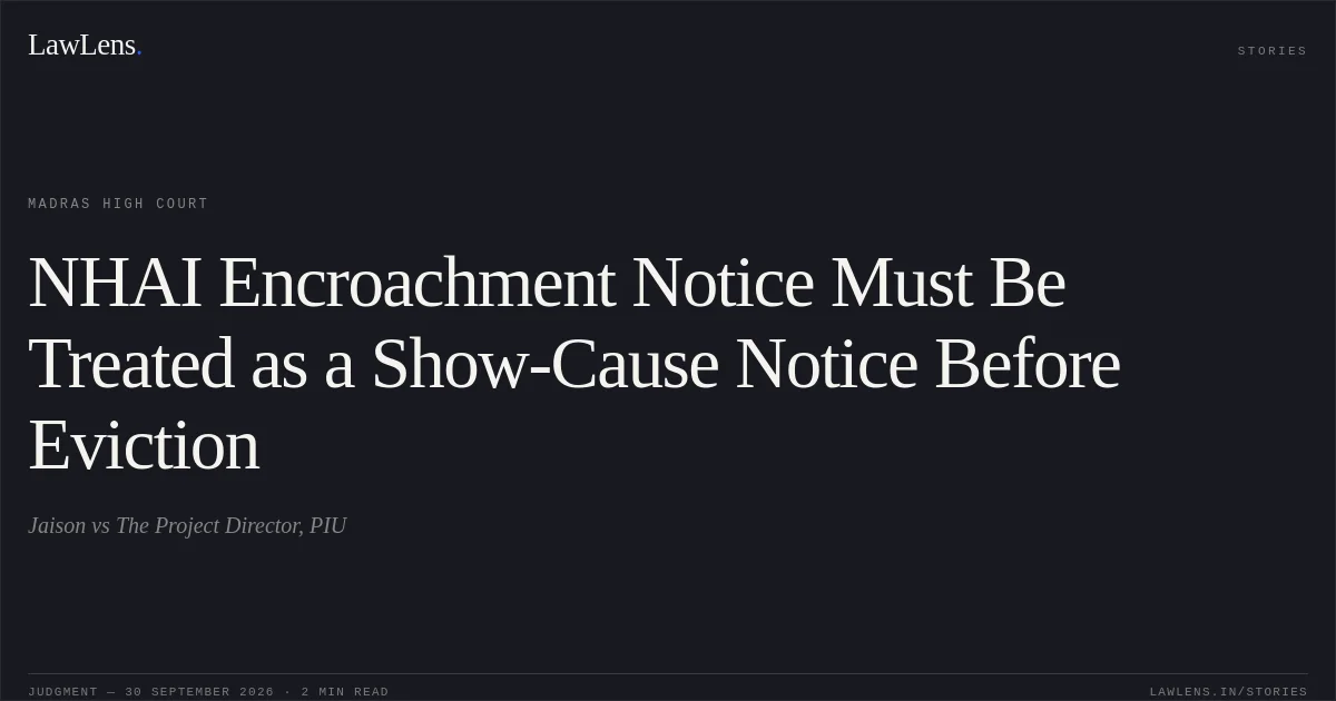 NHAI Encroachment Notice Must Be Treated as a Show-Cause Notice Before Eviction. Jaison vs The Project Director, PIU. Madras High Court. LawLens