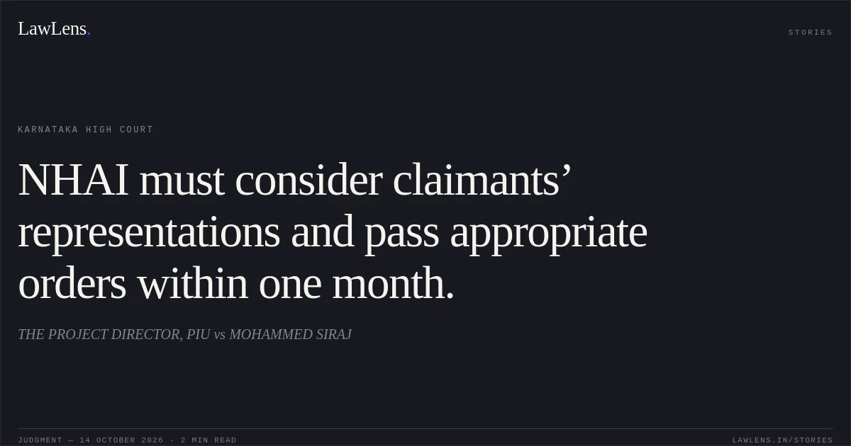 NHAI must consider claimants’ representations and pass appropriate orders within one month.. THE PROJECT DIRECTOR, PIU vs MOHAMMED SIRAJ. Karnataka High Court. LawLens