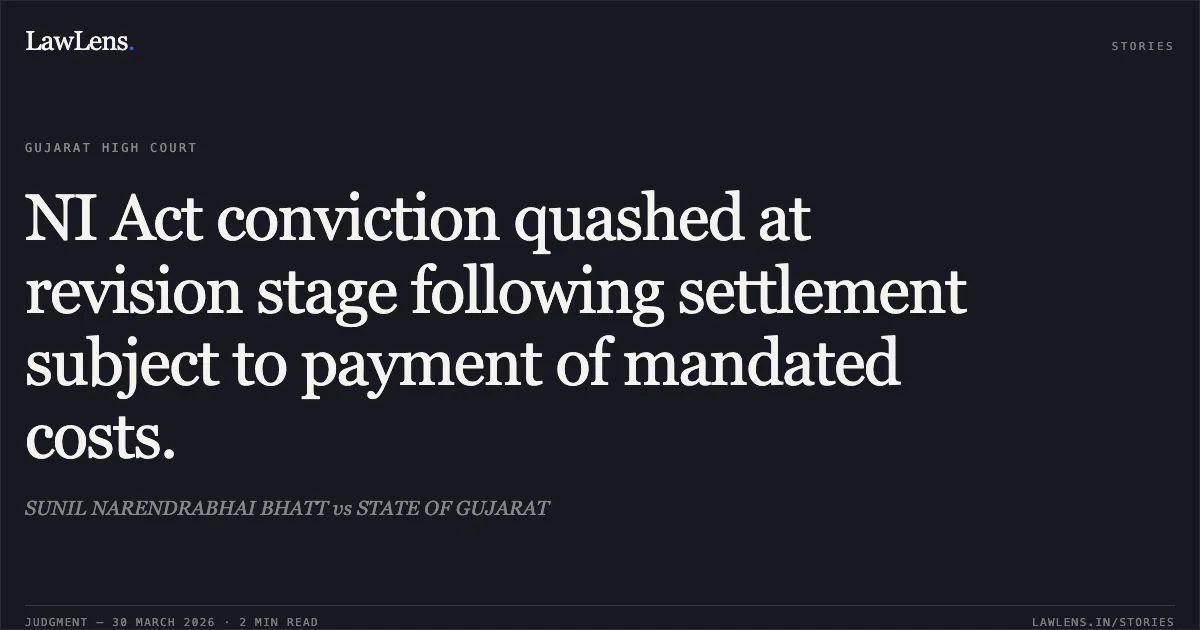 NI Act conviction quashed at revision stage following settlement subject to payment of mandated costs.. SUNIL NARENDRABHAI BHATT vs STATE OF GUJARAT. Gujarat High Court. LawLens
