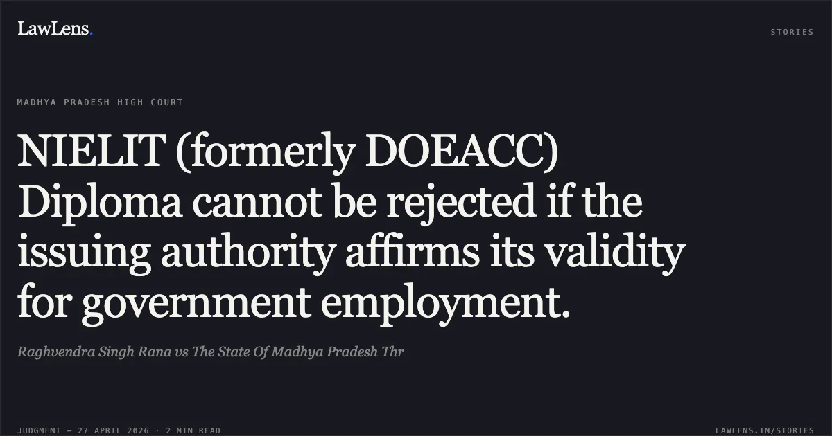 NIELIT (formerly DOEACC) Diploma cannot be rejected if the issuing authority affirms its validity for government employment.. Raghvendra Singh Rana vs The State Of Madhya Pradesh Thr. Madhya Pradesh High Court. LawLens