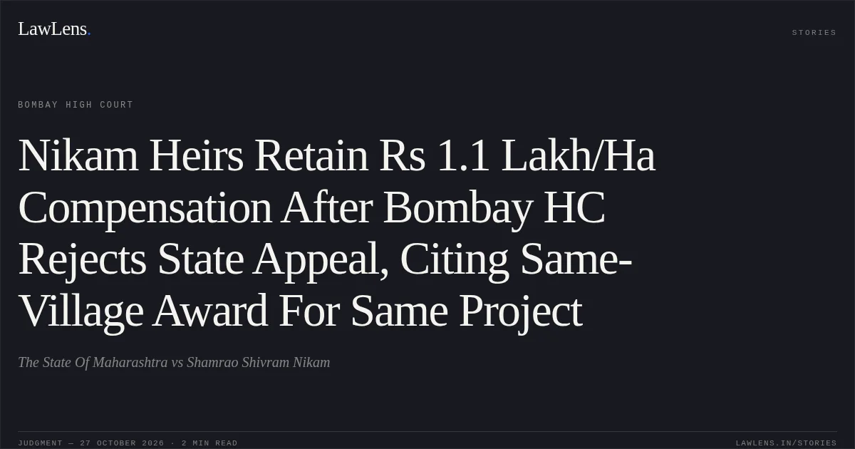 Nikam Heirs Retain Rs 1.1 Lakh/Ha Compensation After Bombay HC Rejects State Appeal, Citing Same-Village Award For Same Project. The State Of Maharashtra vs Shamrao Shivram Nikam. Bombay High Court. LawLens