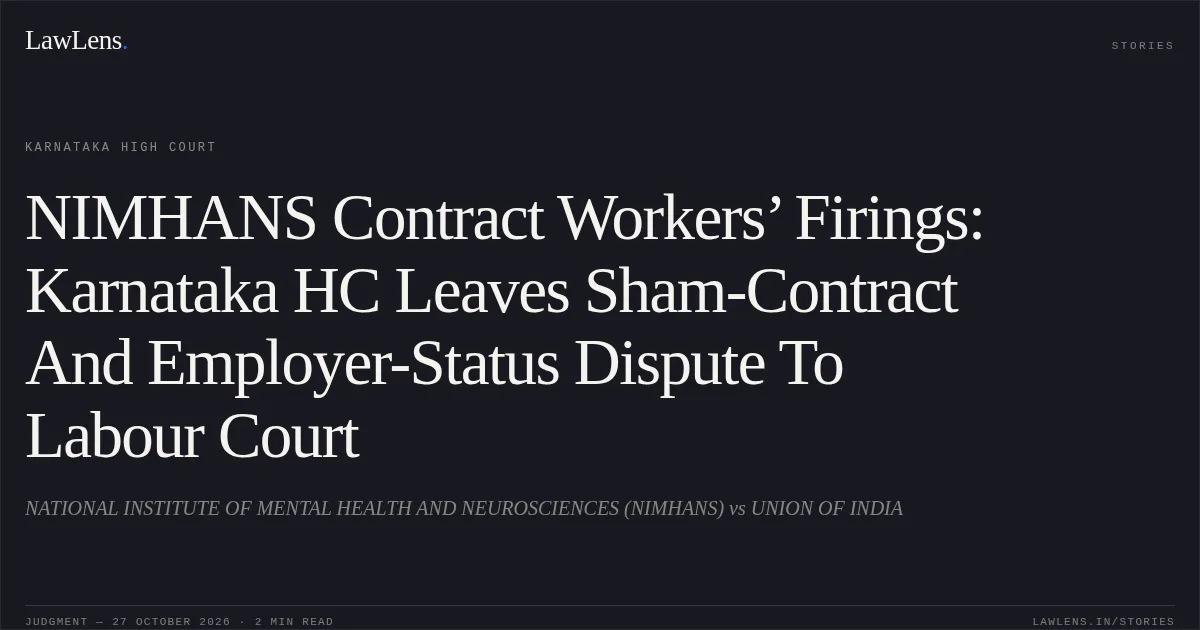 NIMHANS Contract Workers’ Firings: Karnataka HC Leaves Sham-Contract And Employer-Status Dispute To Labour Court. NATIONAL INSTITUTE OF MENTAL HEALTH AND NEUROSCIENCES (NIMHANS) vs UNION OF INDIA. Karnataka High Court. LawLens