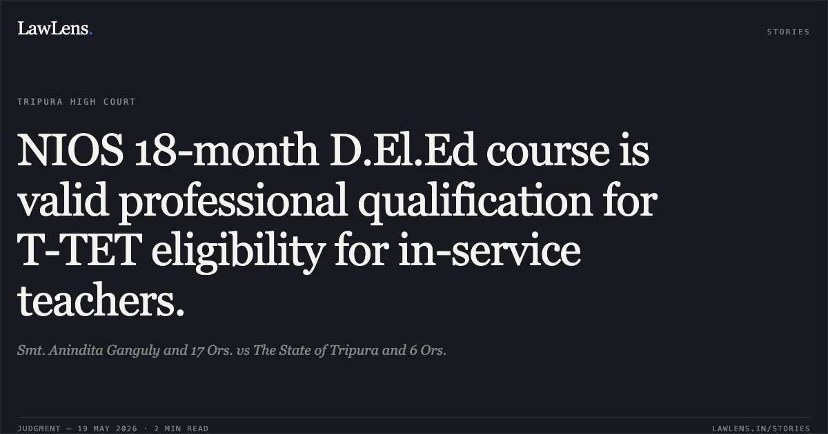 NIOS 18-month D.El.Ed course is valid professional qualification for T-TET eligibility for in-service teachers.. Smt. Anindita Ganguly and 17 Ors. vs The State of Tripura and 6 Ors.. Tripura High Court. LawLens