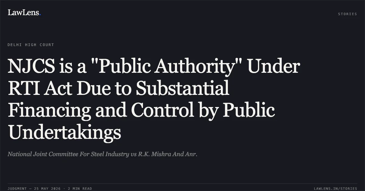 NJCS is a "Public Authority" Under RTI Act Due to Substantial Financing and Control by Public Undertakings. National Joint Committee For Steel Industry vs R.K. Mishra And Anr.. Delhi High Court. LawLens