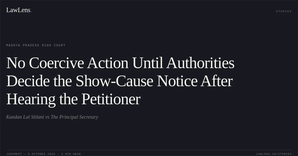 No Coercive Action Until Authorities Decide the Show-Cause Notice After Hearing the Petitioner. Kundan  Lal Sitlani vs The Principal Secretary. Madhya Pradesh High Court. LawLens