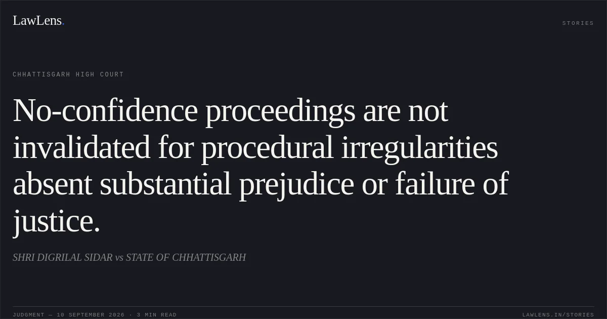 No-confidence proceedings are not invalidated for procedural irregularities absent substantial prejudice or failure of justice.. SHRI DIGRILAL SIDAR vs STATE OF CHHATTISGARH. Chhattisgarh High Court. LawLens