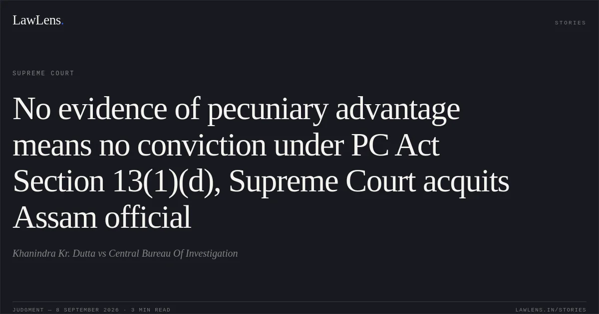 No evidence of pecuniary advantage means no conviction under PC Act Section 13(1)(d), Supreme Court acquits Assam official. Khanindra Kr. Dutta vs Central Bureau Of Investigation. Supreme Court. LawLens