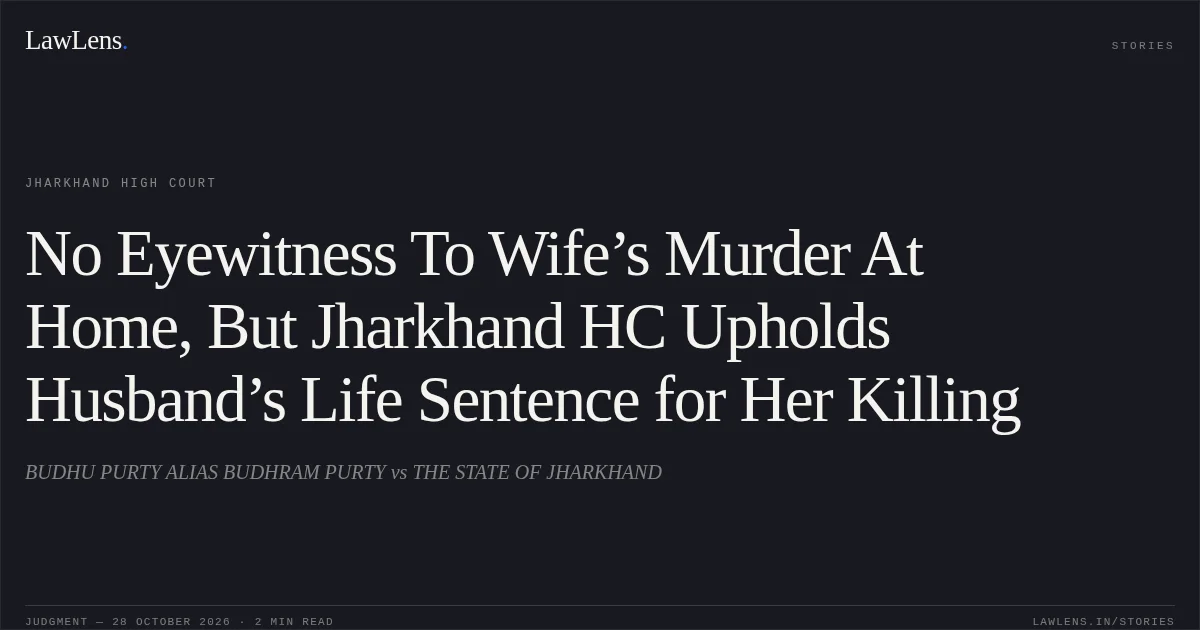 No Eyewitness To Wife’s Murder At Home, But Jharkhand HC Upholds Husband’s Life Sentence for Her Killing. BUDHU PURTY ALIAS BUDHRAM PURTY vs THE STATE OF JHARKHAND. Jharkhand High Court. LawLens