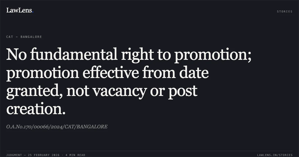 No fundamental right to promotion; promotion effective from date granted, not vacancy or post creation.. O.A.No.170/00066/2024/CAT/BANGALORE. Central Administrative Tribunal. LawLens