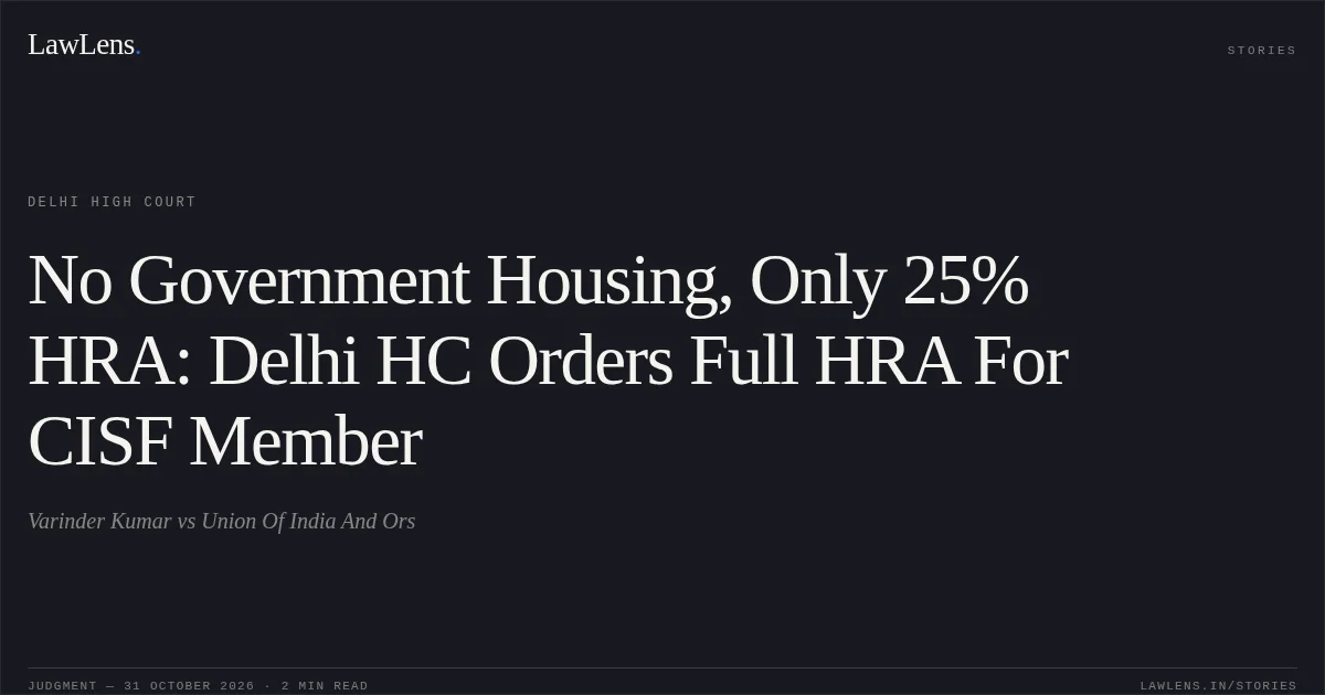 No Government Housing, Only 25% HRA: Delhi HC Orders Full HRA For CISF Member. Varinder Kumar vs Union Of India And Ors. Delhi High Court. LawLens
