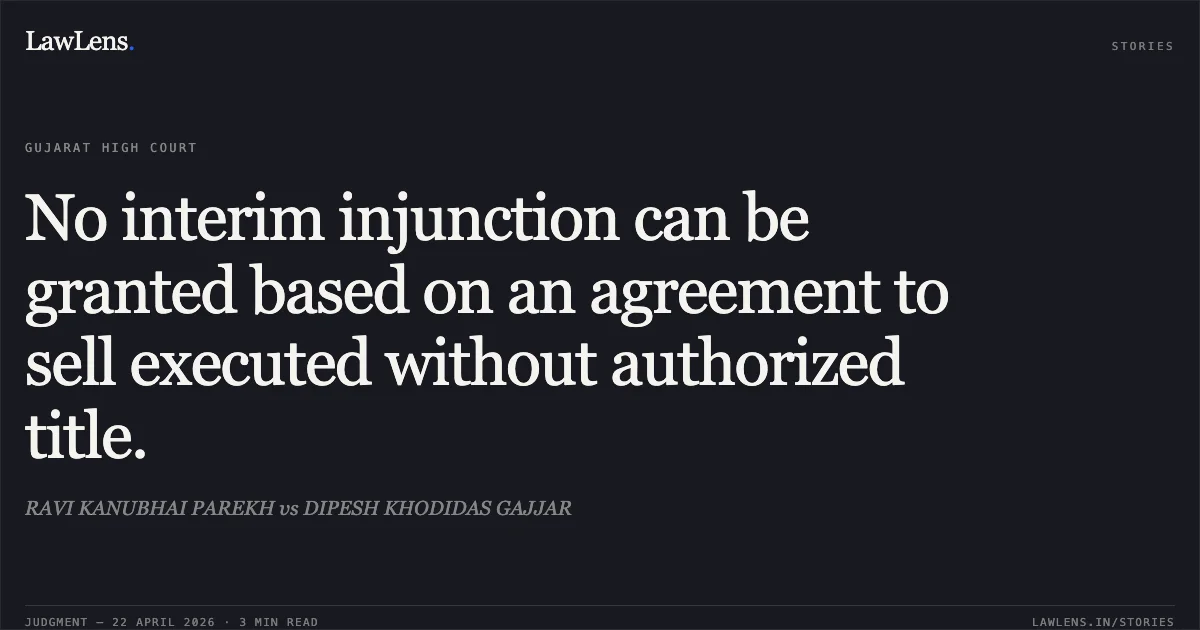 No interim injunction can be granted based on an agreement to sell executed without authorized title.. RAVI KANUBHAI PAREKH vs DIPESH KHODIDAS GAJJAR. Gujarat High Court. LawLens