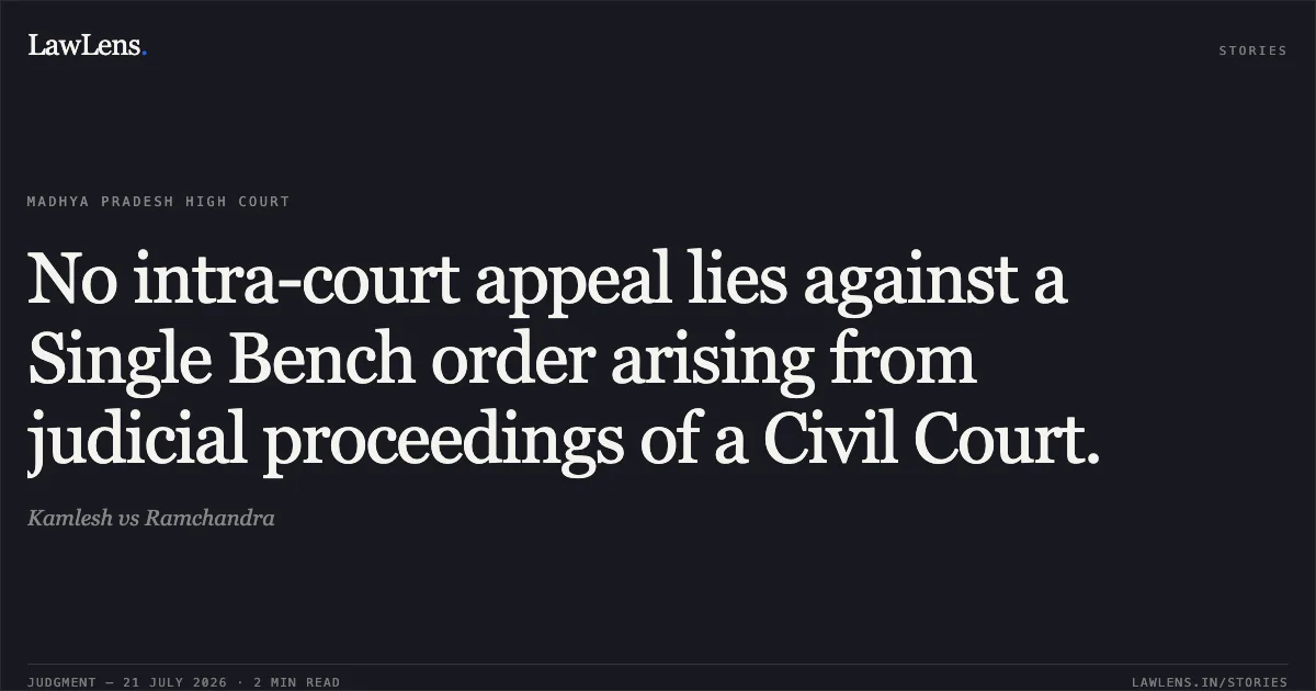 No intra-court appeal lies against a Single Bench order arising from judicial proceedings of a Civil Court.. Kamlesh vs Ramchandra. Madhya Pradesh High Court. LawLens